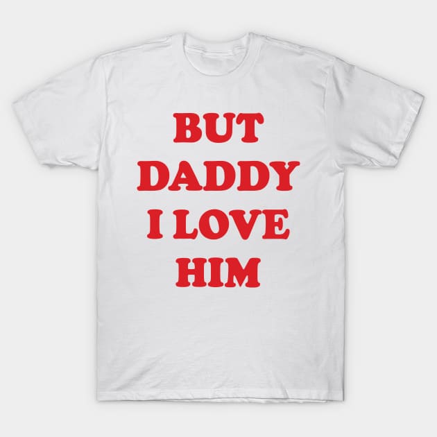 But Daddy I Love Him v3 T-Shirt by Emma